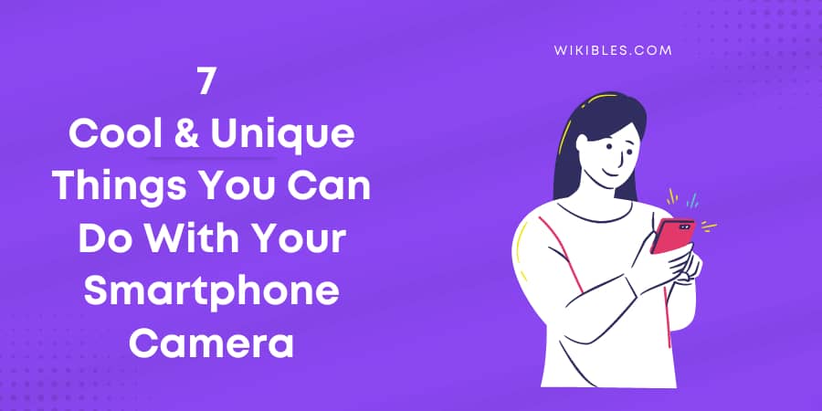 7 Cool & Unique Things You Can Do With Your Smartphone Camera